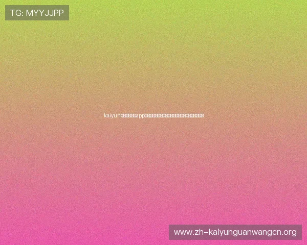kaiyun体育官方网站app：利用平台第一时间掌握世界杯比赛结果与精彩集锦